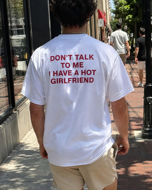 Don't Talk To Me I Have A Hot Girlfriend